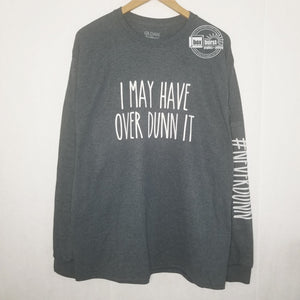 I may have over dunn it long sleeve tee