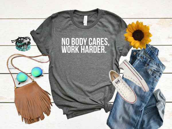 No body cares, work harder| Hustle Shirts |  Boss babe shirts | gifts for business owners