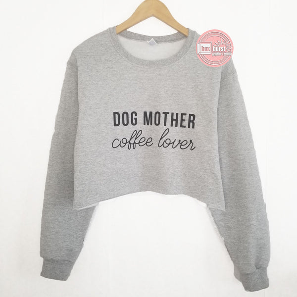 Dog Mother coffee lover sweater crop or regular