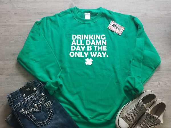 Drinkin all day is the only way Adult St. Patricks day crew neck sweatshirt