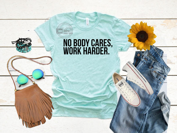 No body cares, work harder| Hustle Shirts |  Boss babe shirts | gifts for business owners