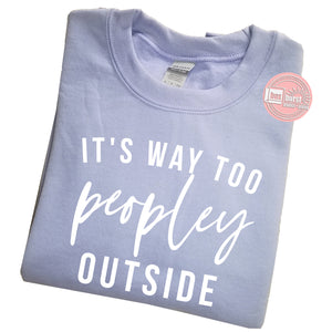 It's way too peopley outside unsiex crew neck sweater