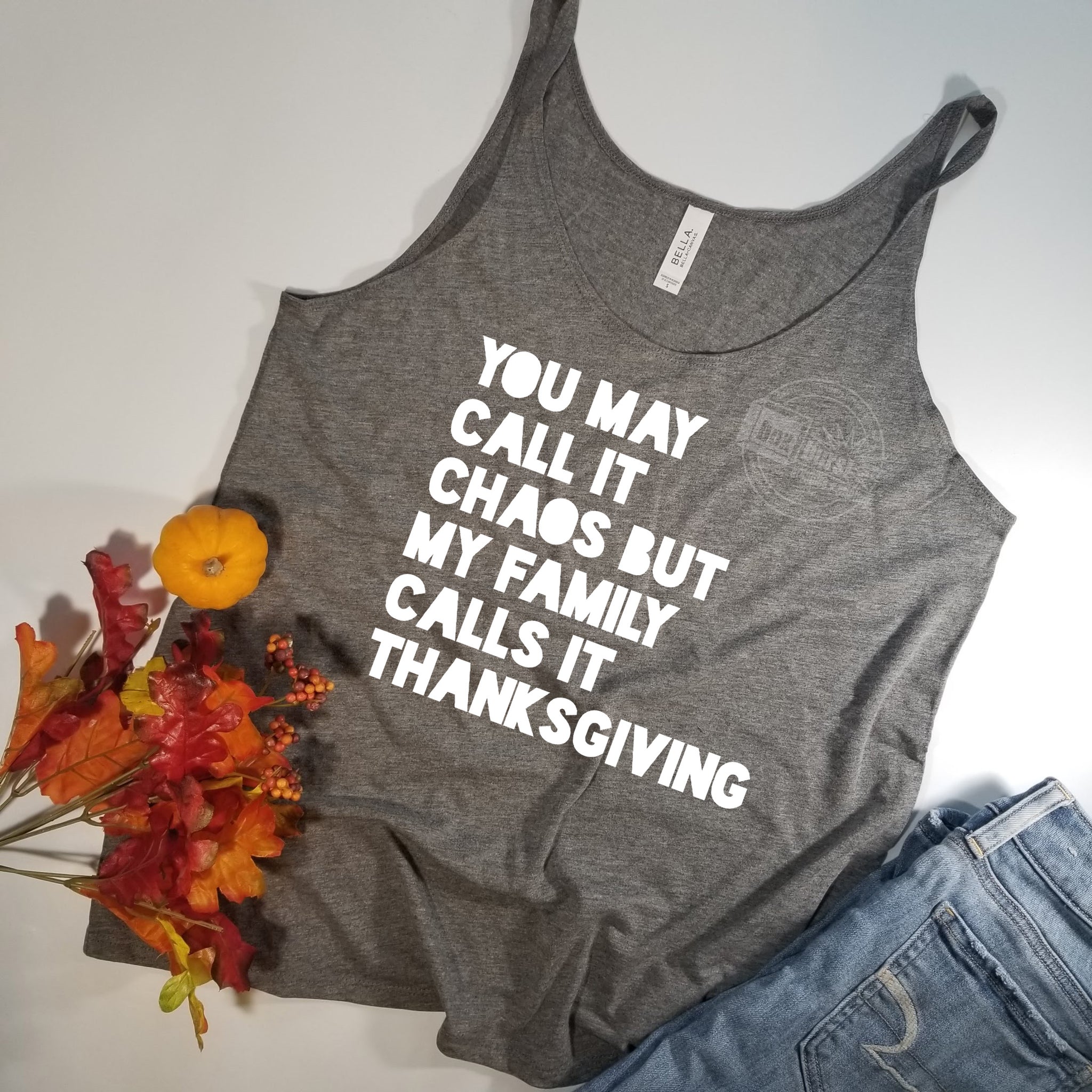 You may call it chaos but my family calls it thanksgiving slouchy bella tank