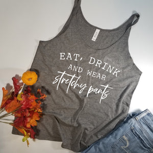 Eat, Drink, and wear stretchy pants slouchy bella tank