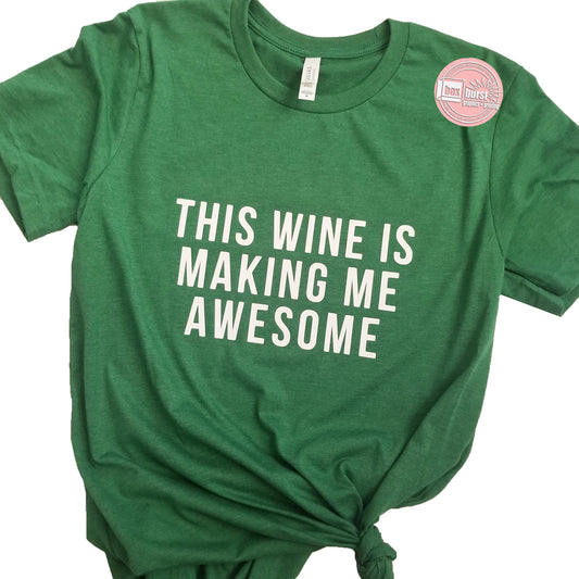 This wine is making me awesome unisex bella tee, wine shirts