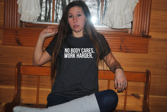 No body cares, work harder| Hustle Shirts |  Boss babe shirts | gifts for business owners