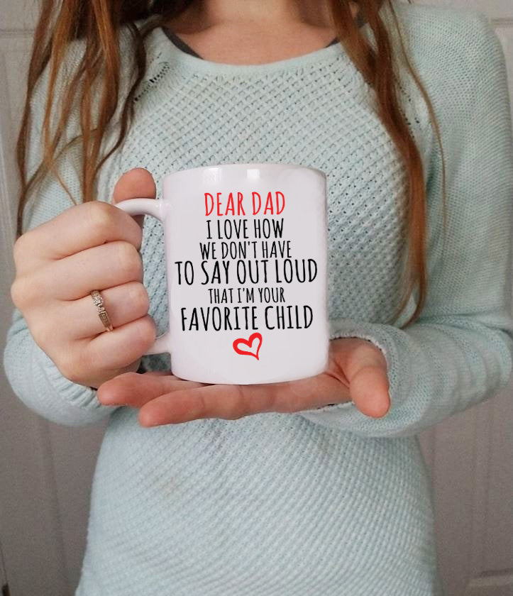 Fathers Day Mugs Dear dad I love how we don't say out loud that i'm your favorite child 2 sided print