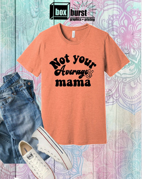 Mom Shirts | Mom t shirts | Not your average mama | Hippie Mom | Hippie shirt | Unisex | Positive shirts |