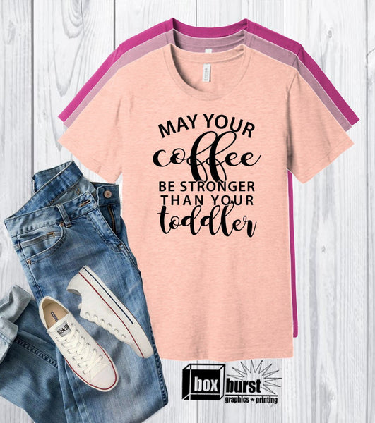 May your coffee be stronger than your toddler | Coffee Shirts | Coffee Lovers | Gifts for mom