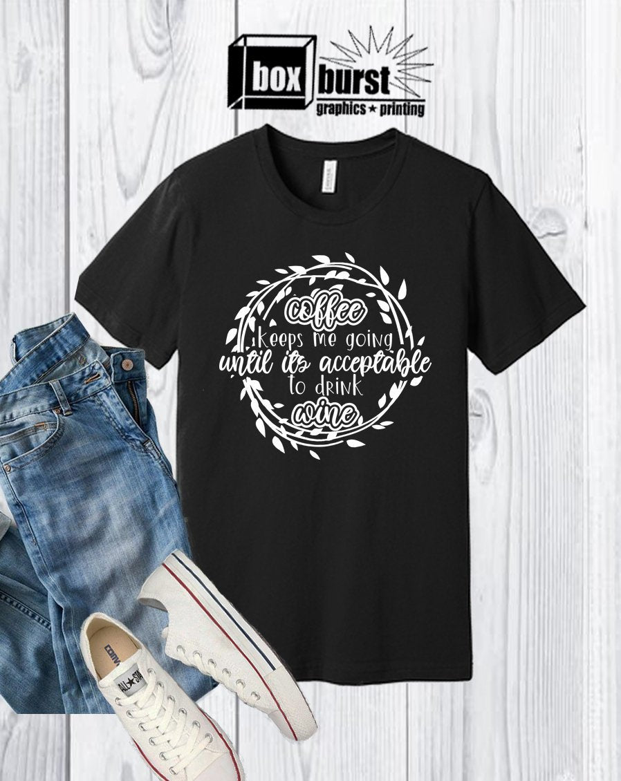 Coffee keeps me going until it's acceptable to drink wine | Coffee t shirt| Gifts for Coffee lovers | Wine | Hoodie |