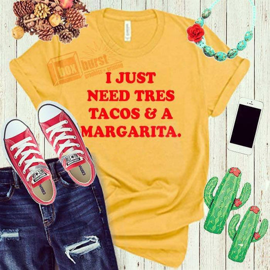 I just need tres tacos and a margarita drinking t shirt