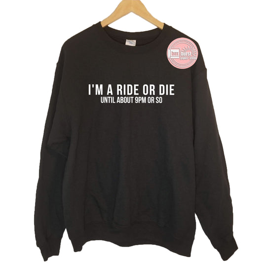 I'm a ride or die until 9pm unisex crew neck sweat shirt